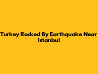 Turkey Rocked By Earthquake Near Istanbul