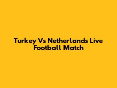 Turkey Vs Netherlands Live Football Match