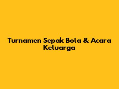 Turnamen Sepak Bola & Acara Keluarga