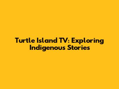 Turtle Island TV: Exploring Indigenous Stories
