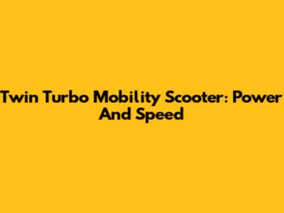 Twin Turbo Mobility Scooter: Power And Speed