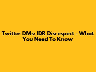 Twitter DMs: IDR Disrespect - What You Need To Know