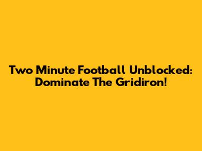 Two Minute Football Unblocked: Dominate The Gridiron!