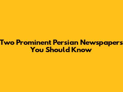 Two Prominent Persian Newspapers You Should Know
