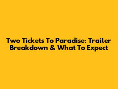 Two Tickets To Paradise: Trailer Breakdown & What To Expect