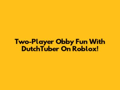 Two-Player Obby Fun With DutchTuber On Roblox!