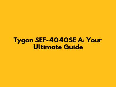 Tygon SEF-4040SE A: Your Ultimate Guide