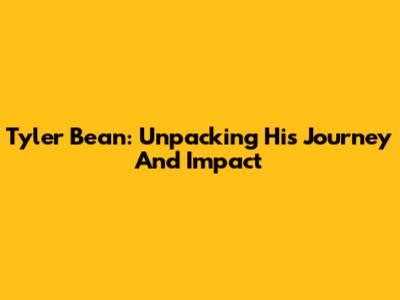 Tyler Bean: Unpacking His Journey And Impact