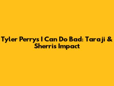 Tyler Perry's 'I Can Do Bad': Taraji & Sherri's Impact