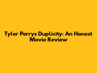 Tyler Perry's Duplicity: An Honest Movie Review