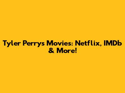 Tyler Perry's Movies: Netflix, IMDb & More!