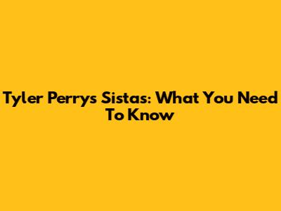 Tyler Perry's Sistas: What You Need To Know