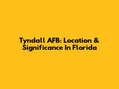 Tyndall AFB: Location & Significance In Florida