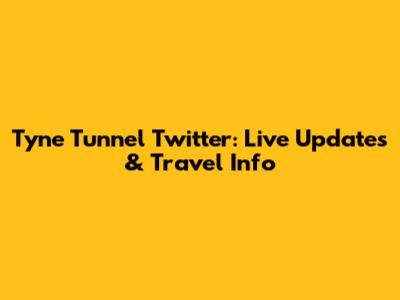 Tyne Tunnel Twitter: Live Updates & Travel Info
