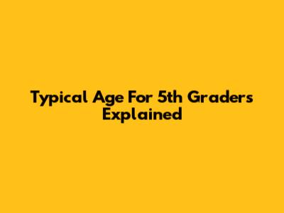 Typical Age For 5th Graders Explained