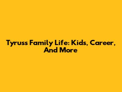 Tyrus's Family Life: Kids, Career, And More