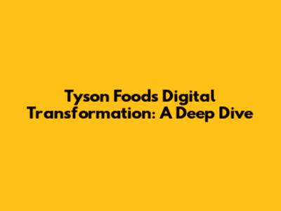 Tyson Foods' Digital Transformation: A Deep Dive