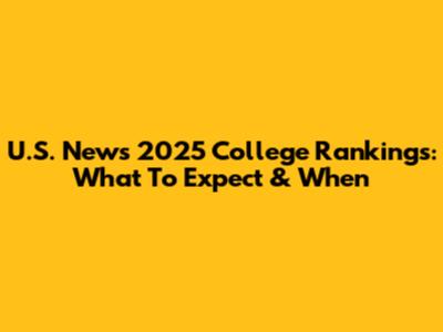 U.S. News 2025 College Rankings: What To Expect & When