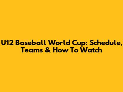 U12 Baseball World Cup: Schedule, Teams & How To Watch