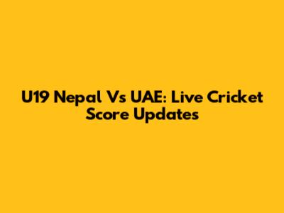 U19 Nepal Vs UAE: Live Cricket Score Updates
