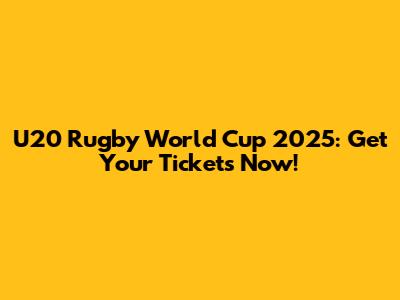 U20 Rugby World Cup 2025: Get Your Tickets Now!