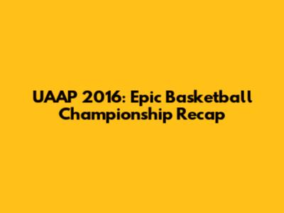 UAAP 2016: Epic Basketball Championship Recap