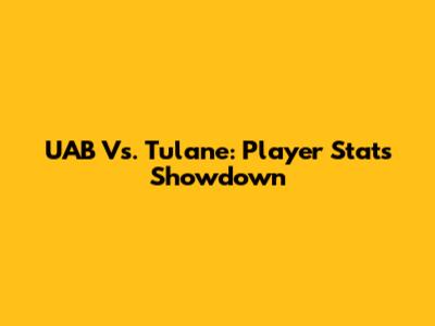 UAB Vs. Tulane: Player Stats Showdown