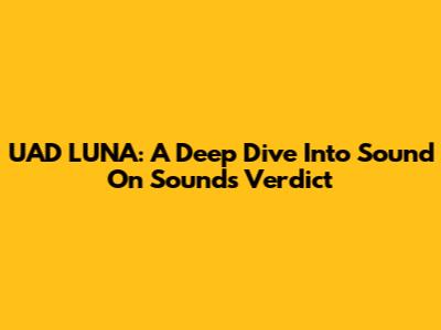 UAD LUNA: A Deep Dive Into Sound On Sound's Verdict