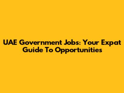 UAE Government Jobs: Your Expat Guide To Opportunities