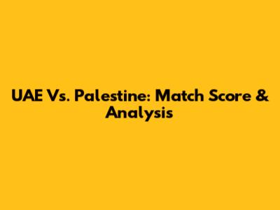UAE Vs. Palestine: Match Score & Analysis