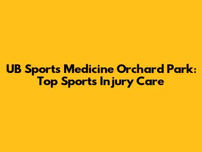 UB Sports Medicine Orchard Park: Top Sports Injury Care