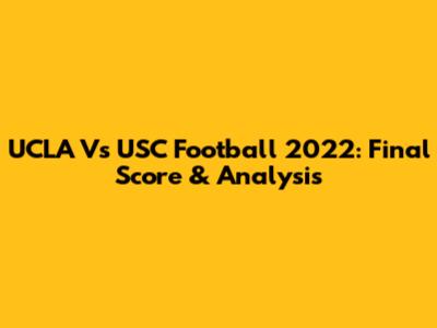 UCLA Vs USC Football 2022: Final Score & Analysis