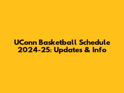 UConn Basketball Schedule 2024-25: Updates & Info
