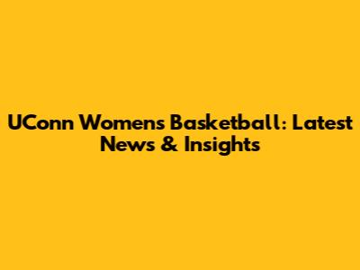 UConn Women's Basketball: Latest News & Insights