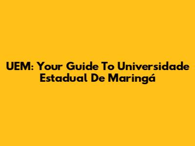 UEM: Your Guide To Universidade Estadual De Maringá
