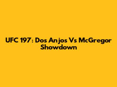 UFC 197: Dos Anjos Vs McGregor Showdown