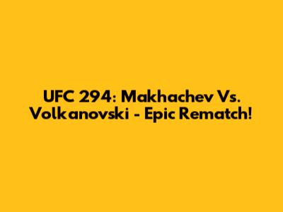 UFC 294: Makhachev Vs. Volkanovski - Epic Rematch!