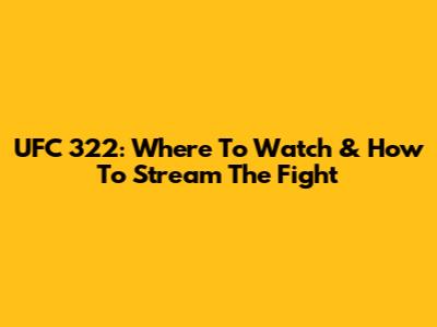 UFC 322: Where To Watch & How To Stream The Fight