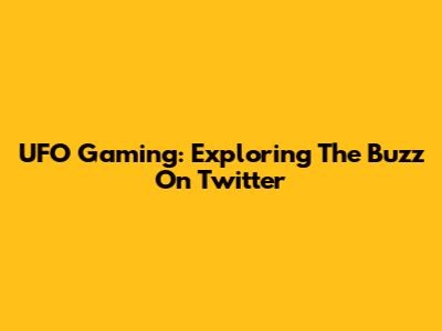 UFO Gaming: Exploring The Buzz On Twitter
