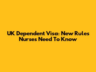 UK Dependent Visa: New Rules Nurses Need To Know