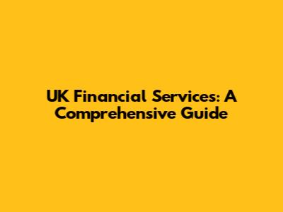 UK Financial Services: A Comprehensive Guide