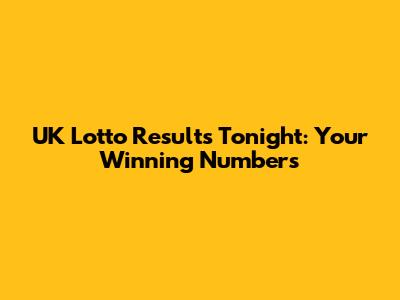 UK Lotto Results Tonight: Your Winning Numbers