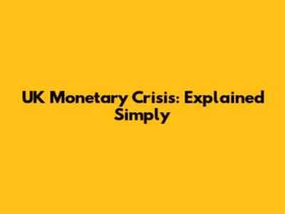UK Monetary Crisis: Explained Simply