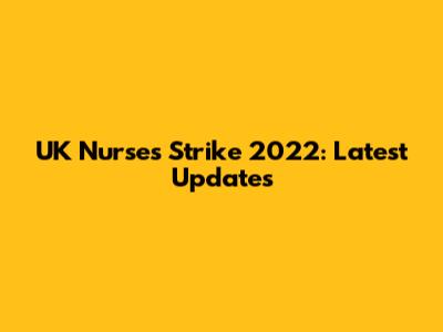 UK Nurses Strike 2022: Latest Updates