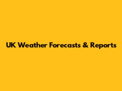 UK Weather Forecasts & Reports