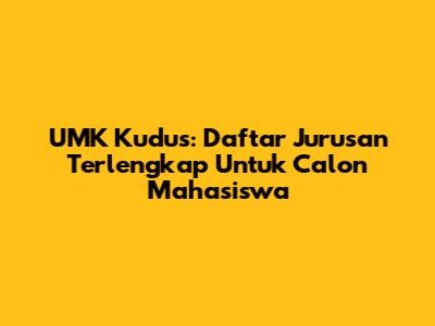 UMK Kudus: Daftar Jurusan Terlengkap Untuk Calon Mahasiswa