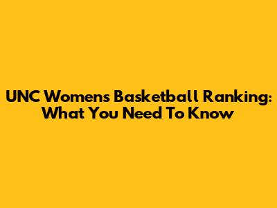 UNC Women's Basketball Ranking: What You Need To Know