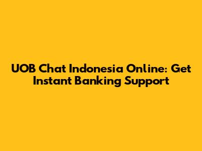 UOB Chat Indonesia Online: Get Instant Banking Support