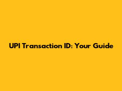 UPI Transaction ID: Your Guide