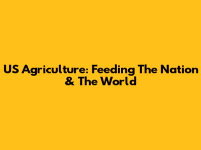 US Agriculture: Feeding The Nation & The World